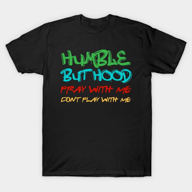 Humble but Hood Graffiti Pray With Me Don't Play With Me T-Shirt by Brobocop